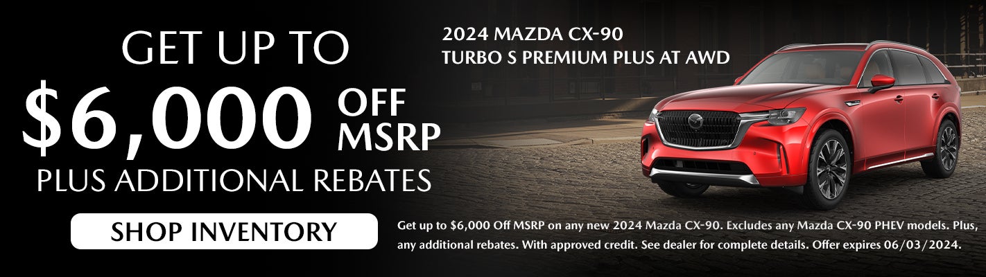 2024 Mazda CX-90:Up To $6,000 Off MSRP + Additional rebates 