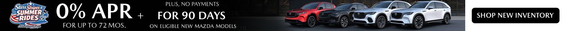 At Classic Mazda during Stars, Stripes and Summer Rides event get 0% APR for 72 mos. + No Payments for 90 Days on eligible new Mazda modes.. Shop Now!