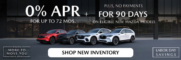 Get 0% APR for up to 72 months + no payments for 90 days on eligible new Mazda models during the more to move you sales event with added Labor Day savings! Shop Now!