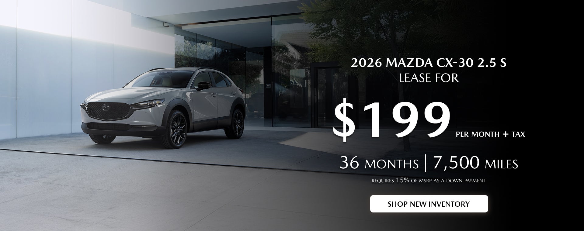 2026 Mazda CX-30 $199/month + tax 36mos. 2.9% APR for 36mos.